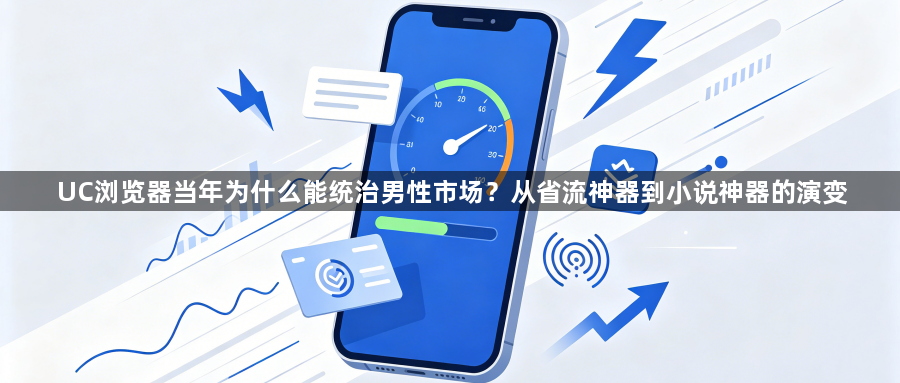 UC浏览器当年为什么能统治男性市场?从省流神器到小说神器的演变1