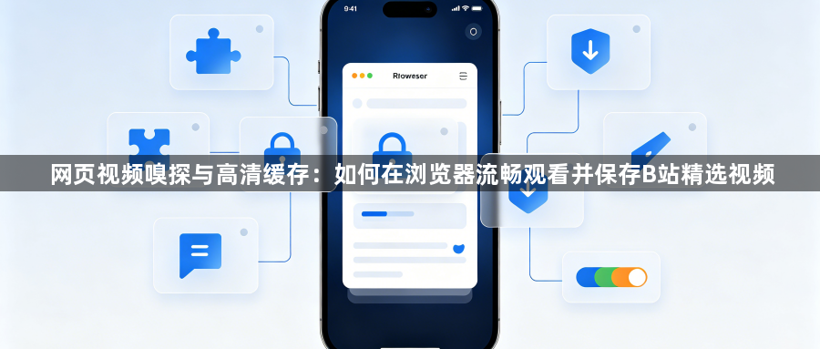 网页视频嗅探与高清缓存：如何在浏览器流畅观看并保存B站精选视频1