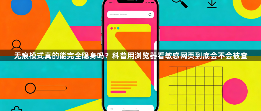 无痕模式真的能完全隐身吗?科普用浏览器看敏感网页到底会不会被查1