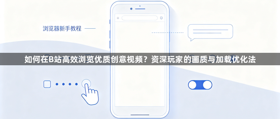 如何在B站高效浏览优质创意视频?资深玩家的画质与加载优化法1