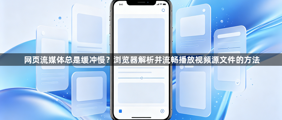 网页流媒体总是缓冲慢？浏览器解析并流畅播放视频源文件的方法1