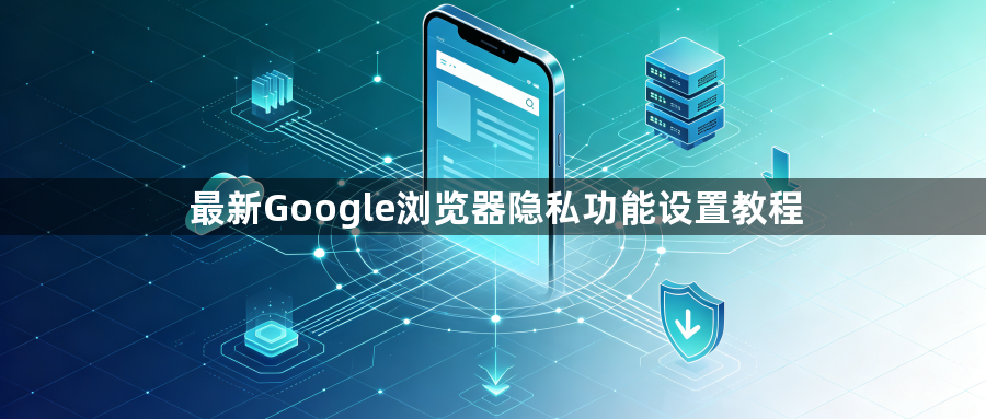 最新Google浏览器隐私功能设置教程1